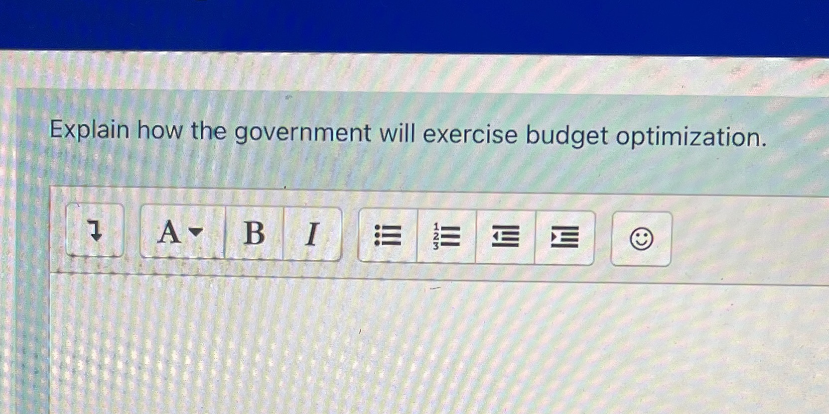 Explain how the government will exercise budget optimization. O