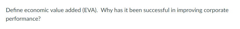 Define economic value added (EVA). Why has it been successful in improving
