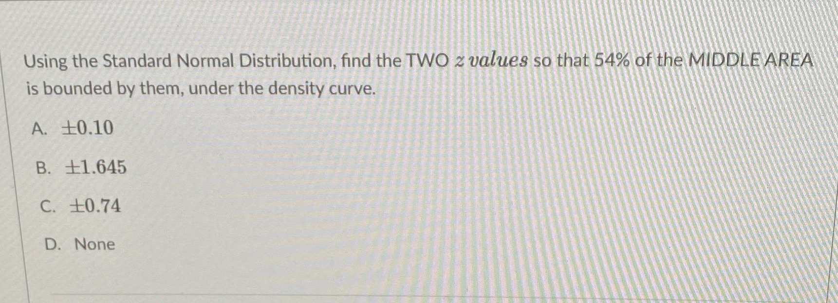 Using the Standard Normal Distribution, find the TWO z values so