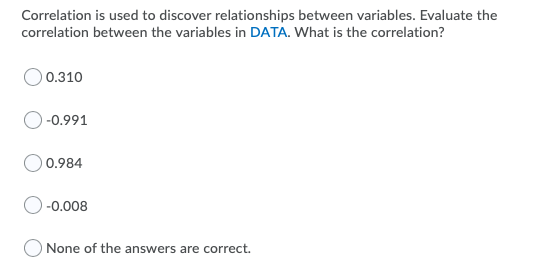  Correlation is used to discover relationships between variables. Evaluate the correlation
