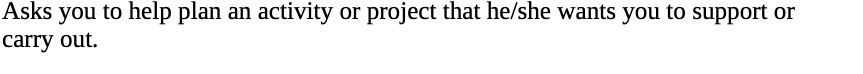 Asks you to help plan an activity or project that he/she wants