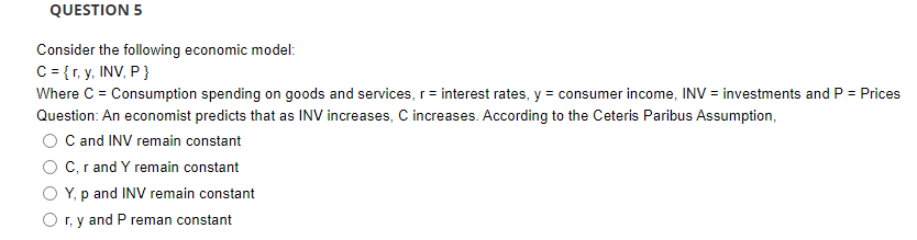  QUESTION 5 Consider the following economic model: C = { r,