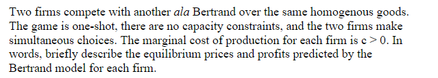  Two firms compete with another ala Bertrand over the same homogenous