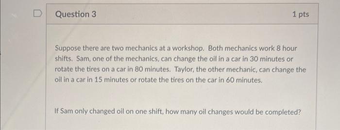 D Question 3 1 pts Suppose there are two mechanics at