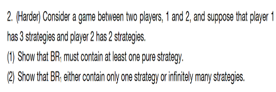 2. (Harder) Consider a game between two players, 1 and 2,