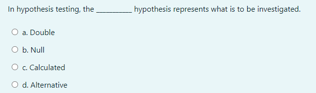 Select the correct answer In hypothesis testing, the hypothesis represents what is