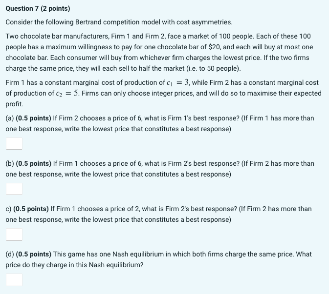  Question 7 (2 points) Consider the following Bertrand competition model with