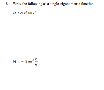  8. Write the following as a single trigonometric function. a) cos