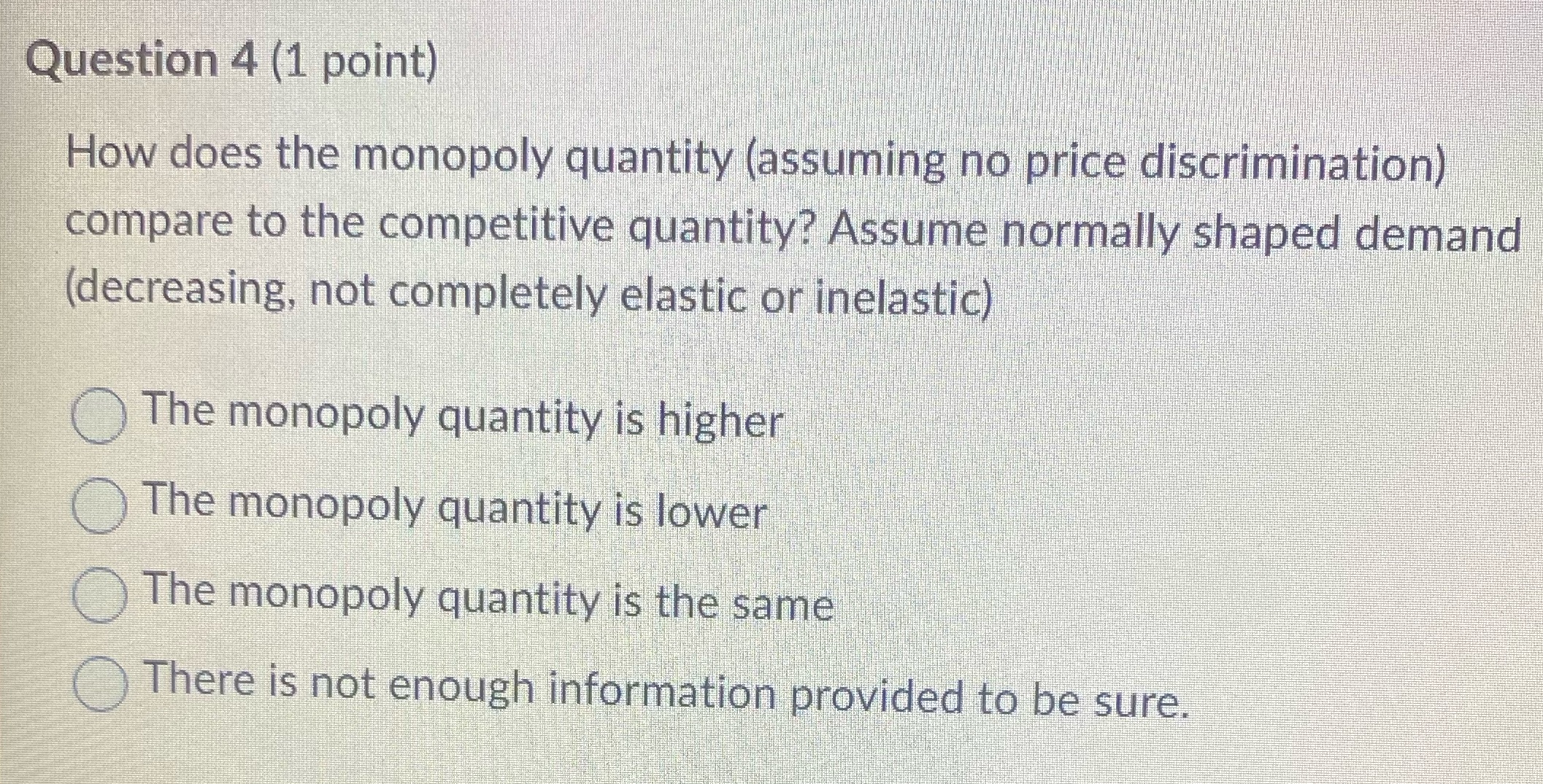  Question 4 (1 point) How does the monopoly quantity (assuming no