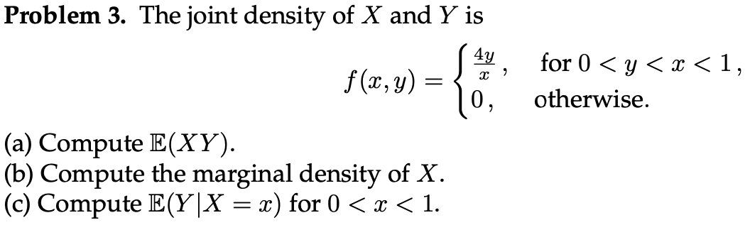 Problem 3. The joint density of X and Y is f@,y) 0,