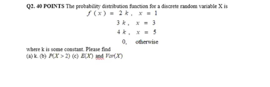  Q2. 40 POINTS The probability distribution function for a discrete random