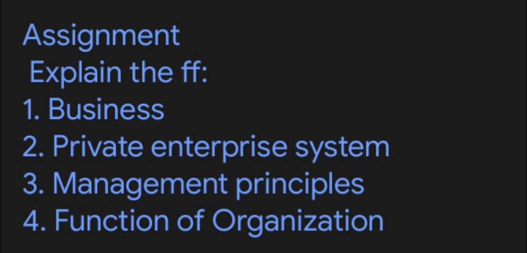 Assignment Explain the ff: 1. Business 2. Private enterprise system 3. Management