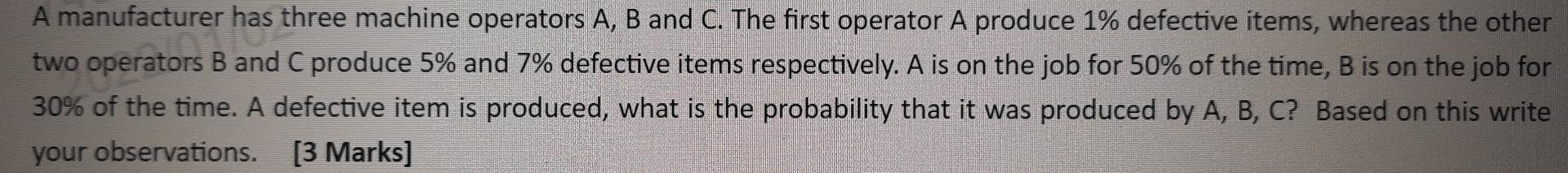  A manufacturer has three machine operators A, B and C. The