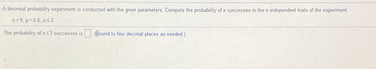  A binomial probability experiment is conducted with the given parameters. Compute