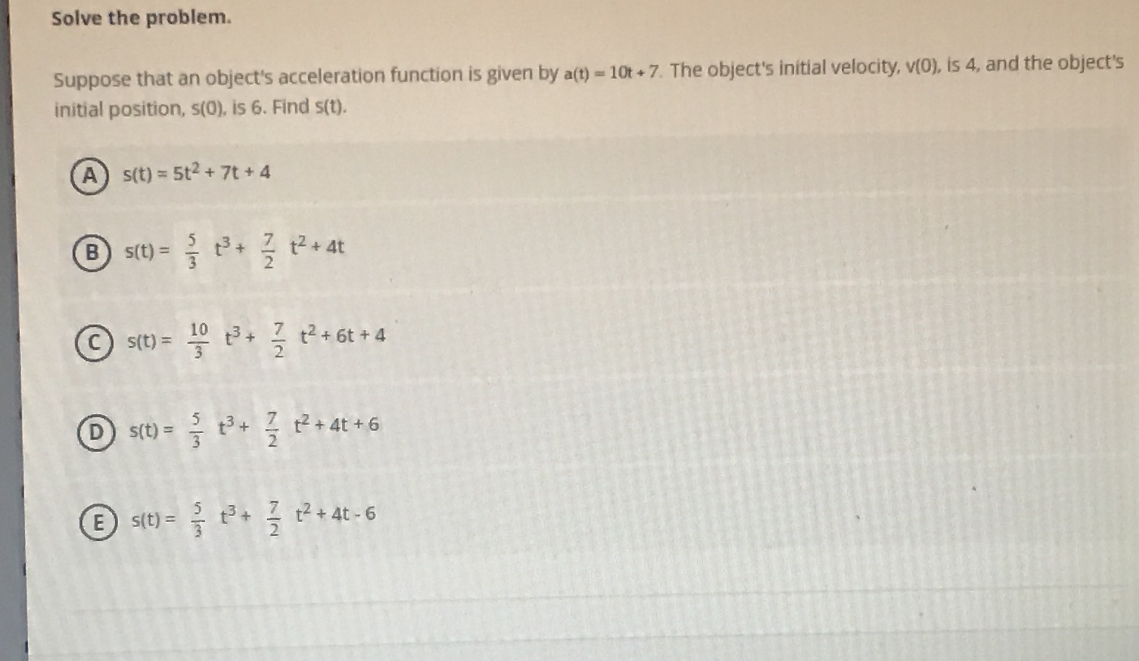  Solve the problem. Suppose that an object's acceleration function is given