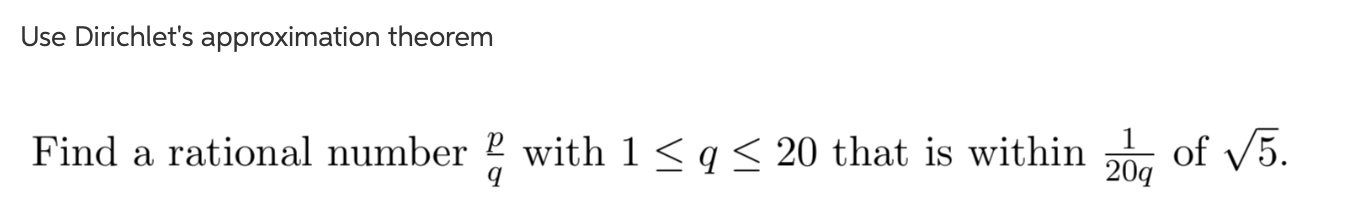 Use Dirichlet's approximation theorem 1 of VS. Find a rational number 2