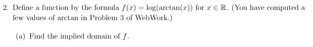 2. Define a function by the formula f(x) = log(arctan(x)) for