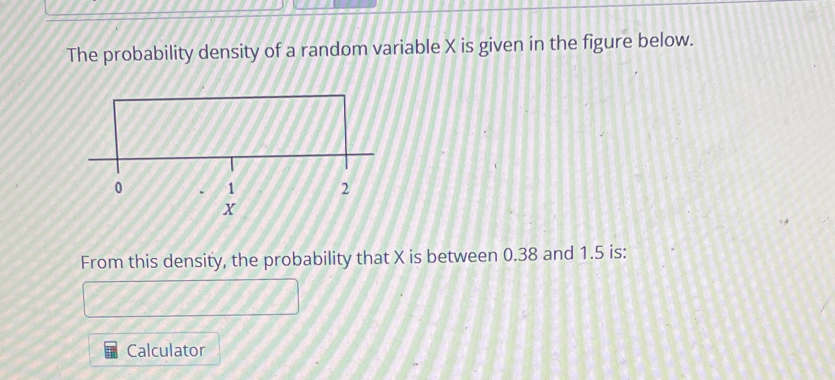  The probability density of a random variable X is given in