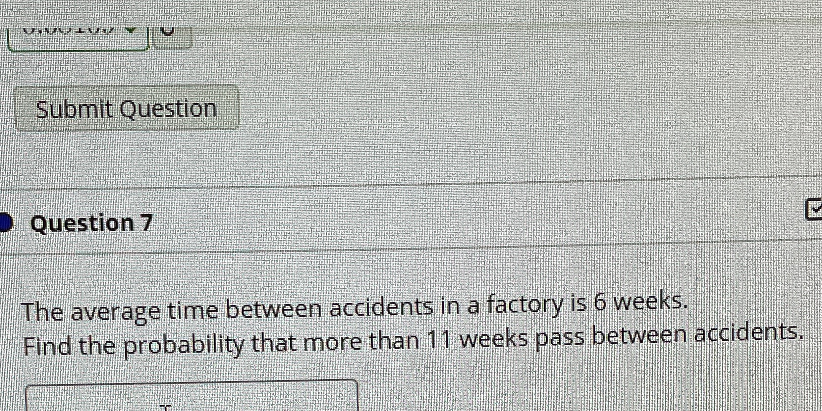  Submit Question Question 7 The average time between accidents in a