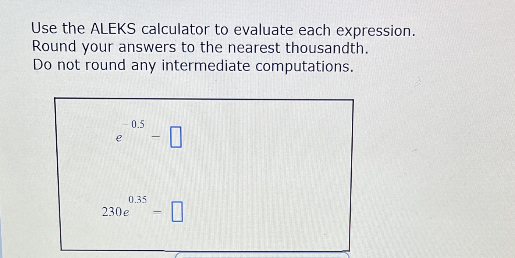  Use the ALEKS calculator to evaluate each expression. Round your answers