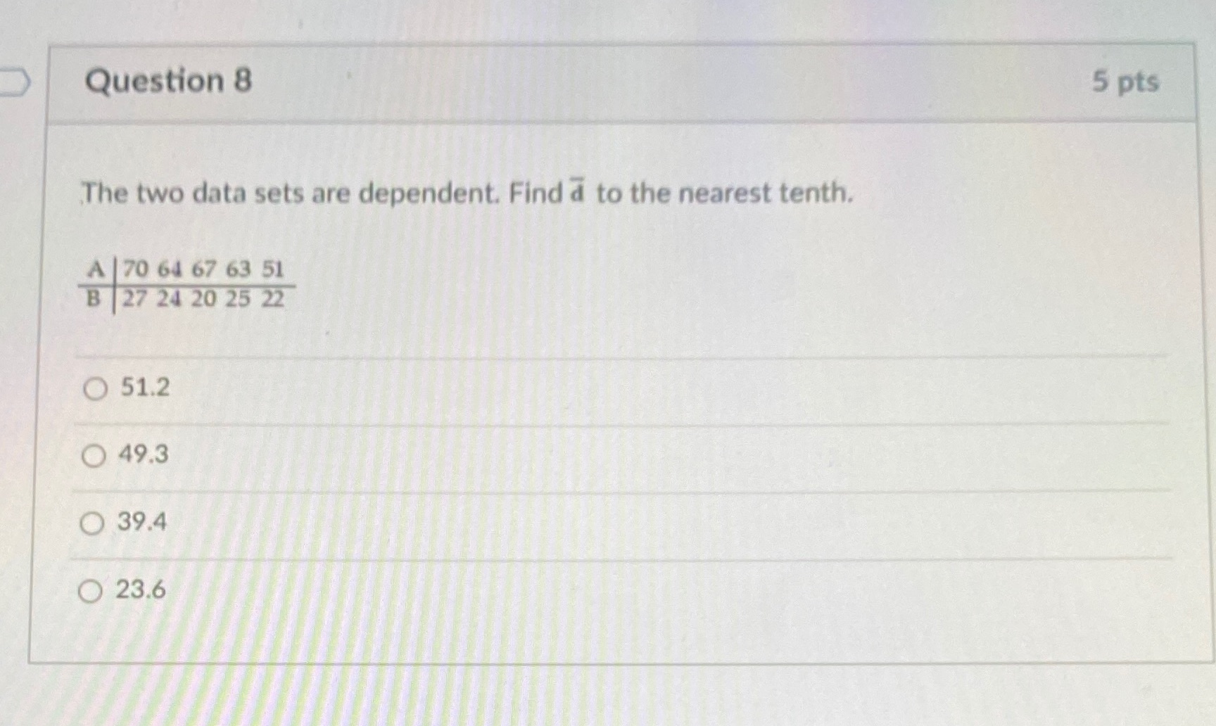 Question 8 5 pts The two data sets are dependent. Find