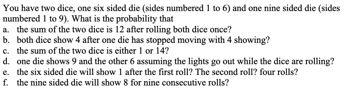  You have two dice, one six sided die (sides numbered 1