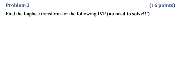  Problem 3 (16 points) Find the Laplace transform for the following