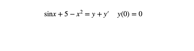 IVP (no need to solve!)sinx +5- x2 = y+y' y(0) =0Problem 4