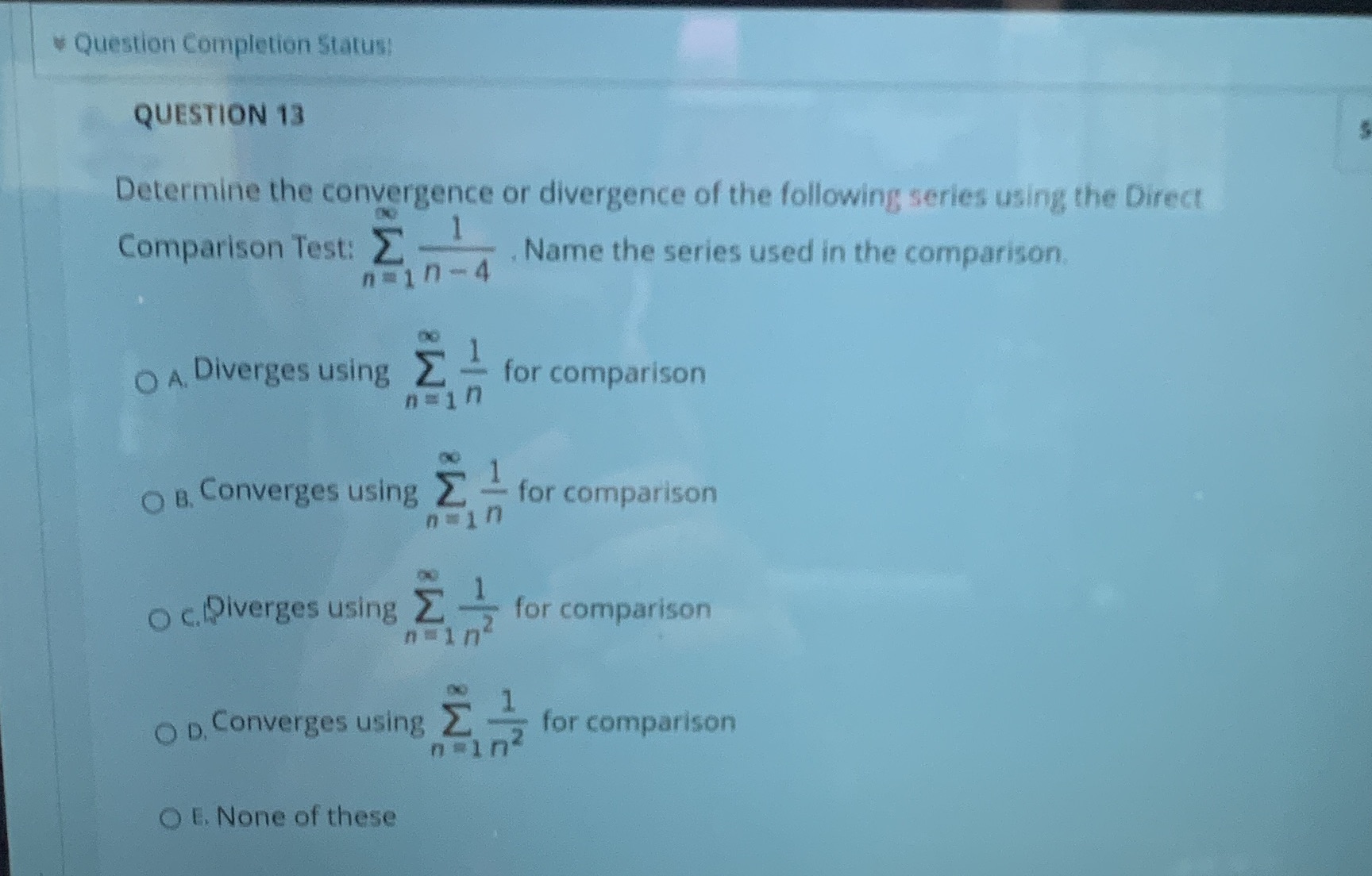  Question Completion Status: QUESTION 13 Determine the convergence or divergence of