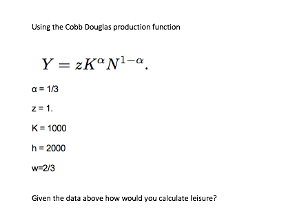 Using the Cobb Douglas production function Y = zK"N1-a. 0 =