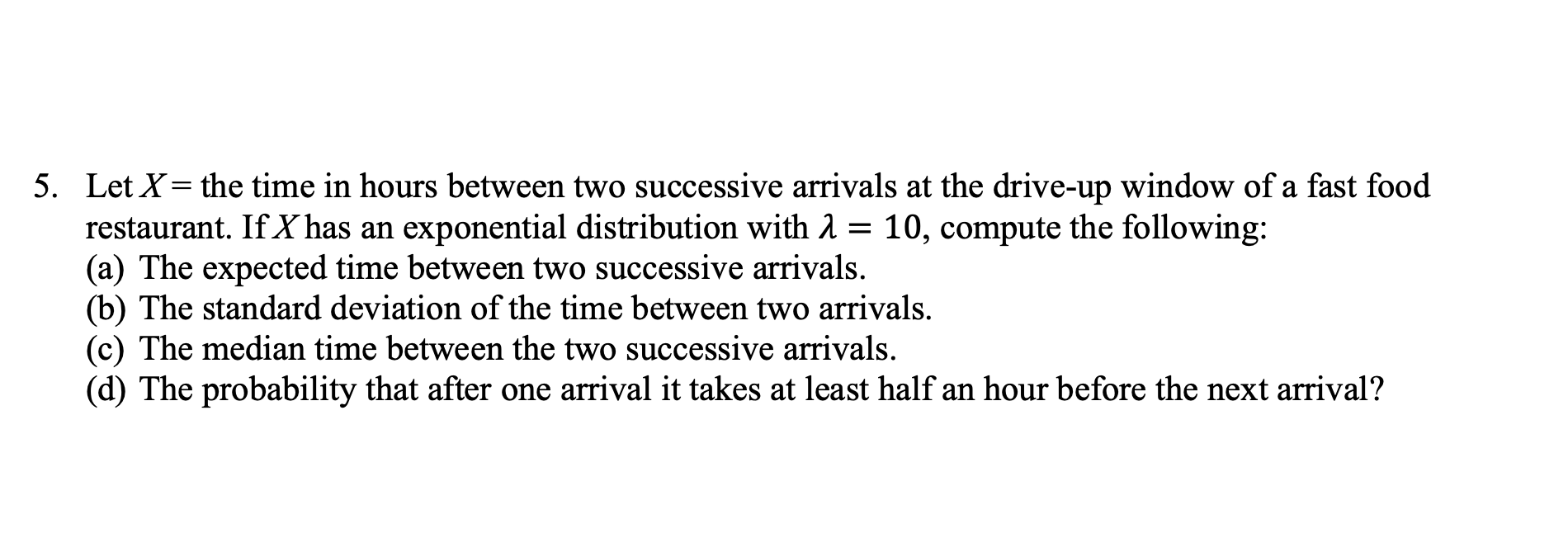 5. LetX = the time in hours between two successive arrivals