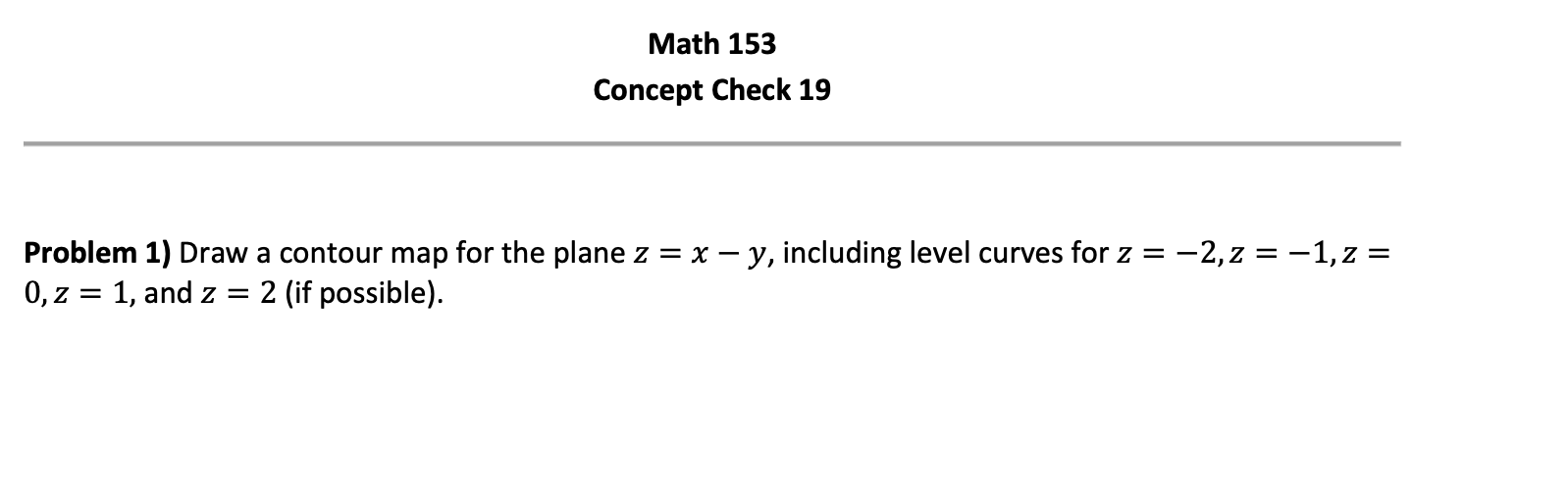 Math 153 Concept Check 19 Problem 1) Draw a contour map