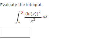 Answer the questions Evaluate the integral. 2 (In(x) ) 2 dx 1Use