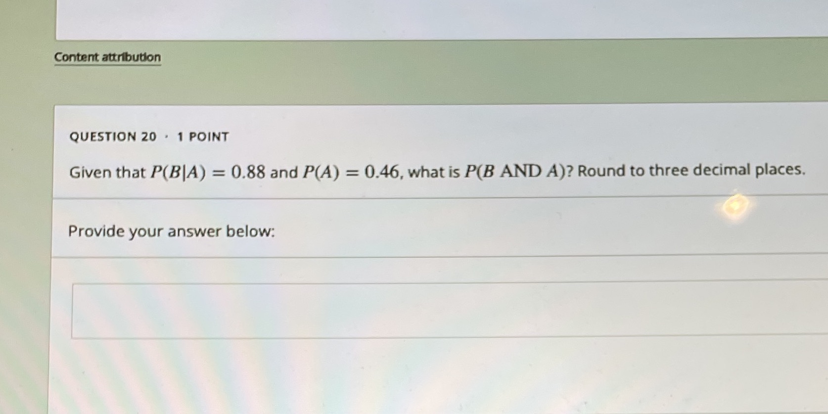  Content attribution QUESTION 20 . 1 POINT Given that P(B|A) =