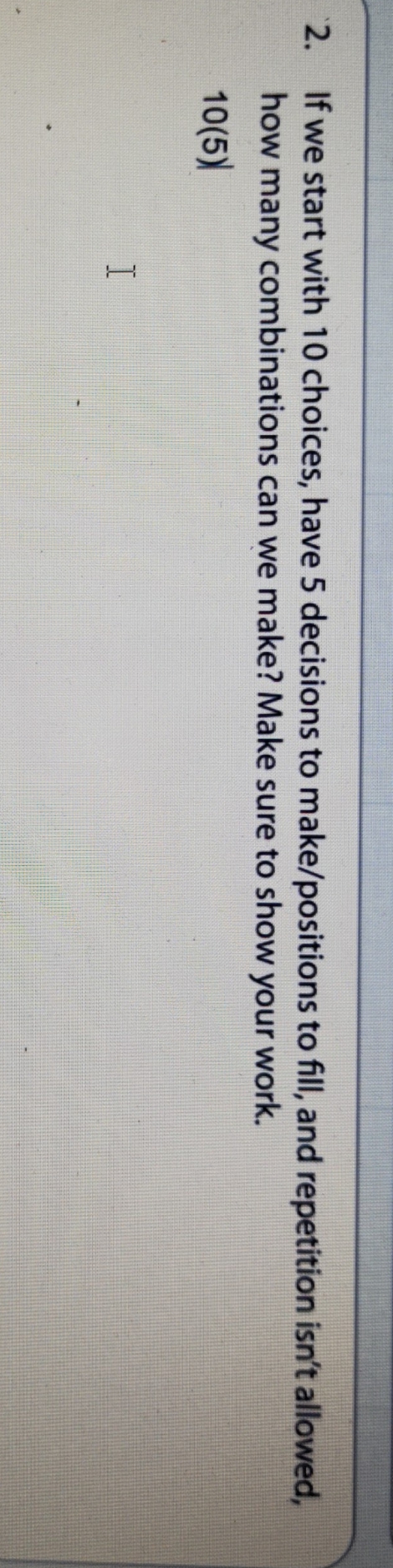 please help. 2. If we start with 10 choices, have 5 decisions