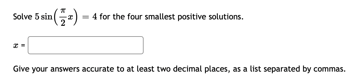  . Solve 5 Sin(a:) = 4 for the four smallest positive