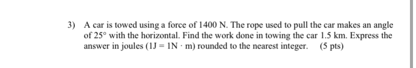 Please Help!!! 3) A car is towed using a force of 1400