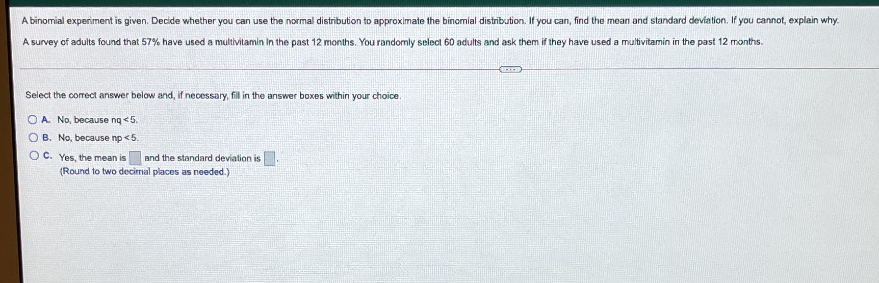 #1 A binomial experiment is given. Decide whether you can use the