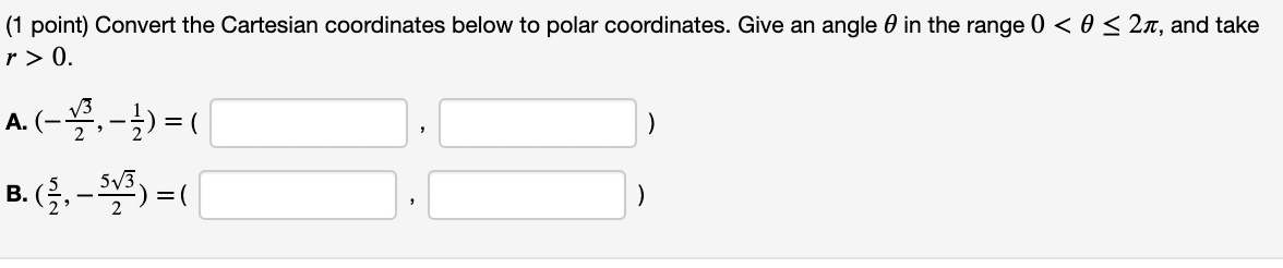  r > 0. (1 point) Convert the Cartesian coordinates below to