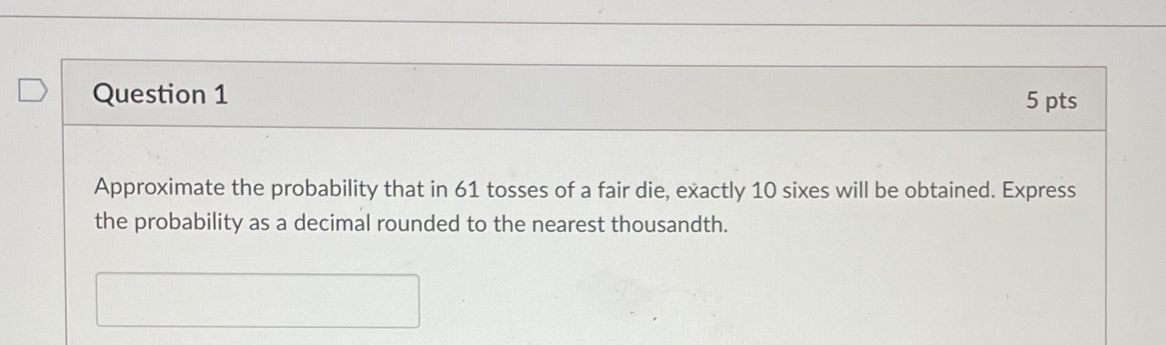  D Question 1 5 pts Approximate the probability that in 61