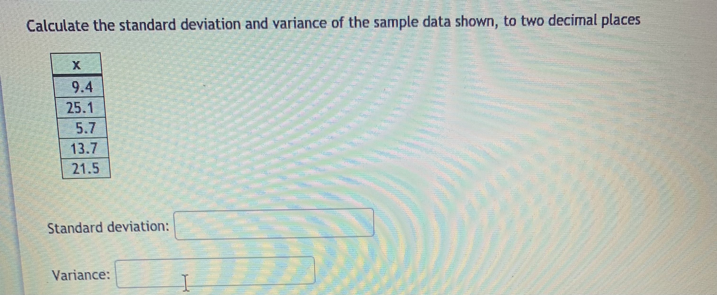 is from a sample. Calculate the mean, standard deviation, and variance. Suggestion: