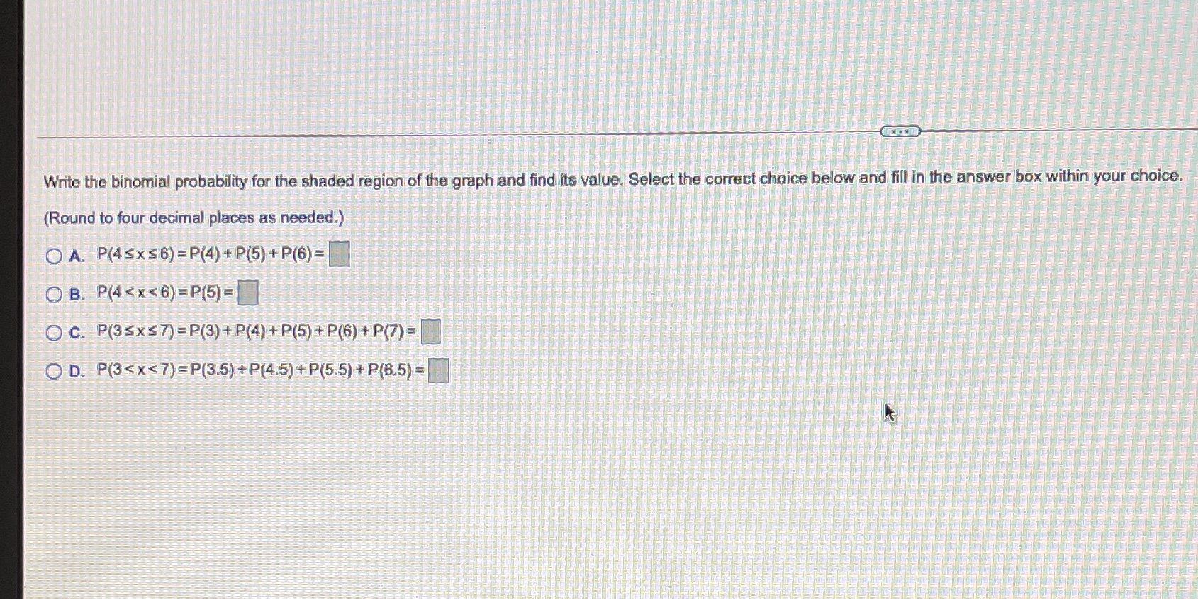 The shaded region is from 3.5-6.5.n=16p=0.55 Write the binomial probability for the