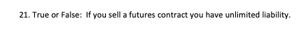 21. True or False: If you sell a futures contract you have
