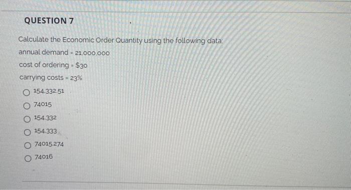  QUESTION 7 Calculate the Economic Order Quantity using the following data: