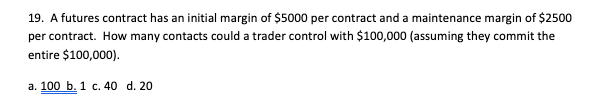  19. A futures contract has an initial margin of $5000 per