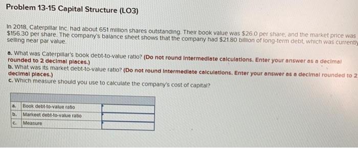  Problem 13-15 Capital Structure (LO3) In 2018, Caterpillar Inc. had about