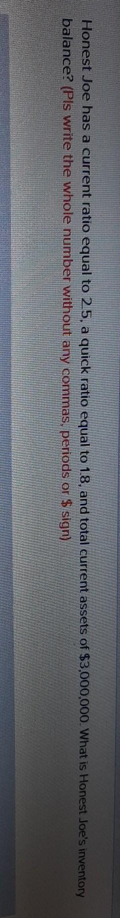  Honest Joe has a current ratio equal to 25, a quick