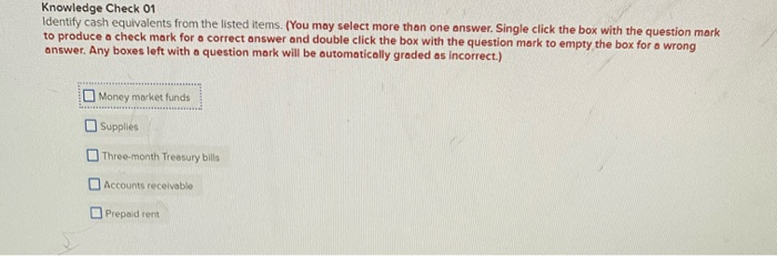  Knowledge Check 01 Identify cash equivalents from the listed items. (You