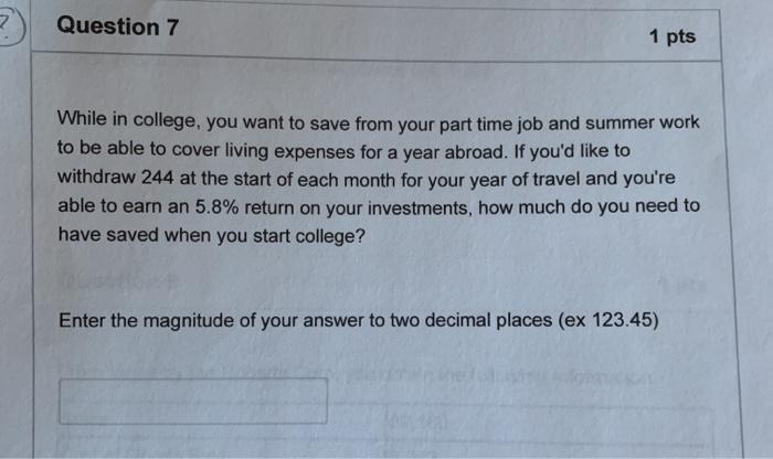  Question 7 1 pts While in college, you want to save