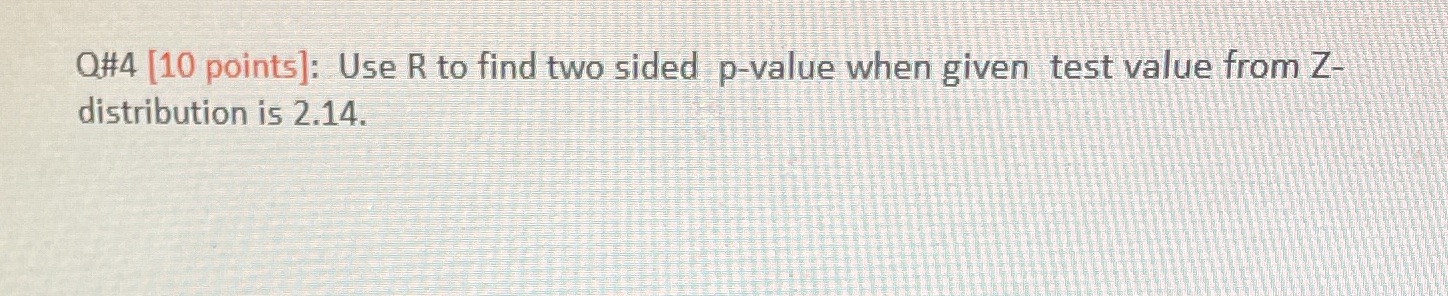 Q#4 [10 points]: Use R to find two sided p-value when given